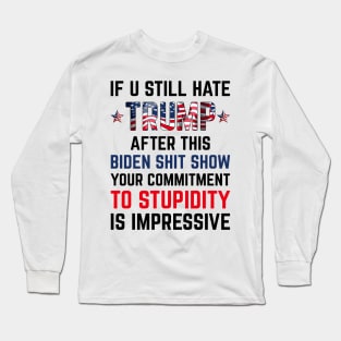 If U Still Hate Trump After This Biden Long Sleeve T-Shirt